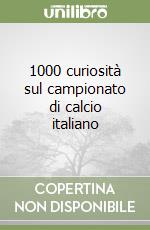 1000 curiosità sul campionato di calcio italiano libro