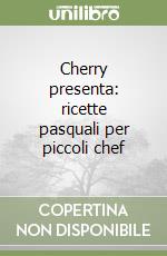 Cherry presenta: ricette pasquali per piccoli chef libro