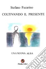 Coltivando il presente. Una nuova alba libro