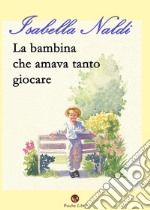 La bambina che amava tanto giocare libro