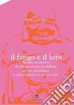 Il fango e il loto. Piccolo prontuario di riflessioni psico-buddhiste ad uso quotidiano (e qualche riflessione un po' più ardita) libro