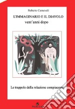 L'immaginario e il diavolo vent'anni dopo. Le trappole della relazione compiacente. Nuova ediz. libro