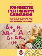 100 ricette per i gruppi sanguigni. In cucina in modo semplice e veloce, senza glutine e senza latte di mucca, mangiando bene per sentirsi meglio. Nuova ediz.