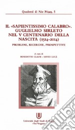 Il «sapientissimo calabro»: Guglielmo Sirleto nel V centenario della nascita (1514-2014). Problemi, ricerche, prospettive