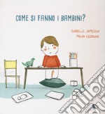 Come si fanno i bambini? Ediz. a colori