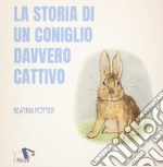 La storia di un coniglio davvero cattivo. Ediz. a colori libro