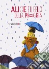 Alice e il bello della pioggia. Ediz. a colori libro