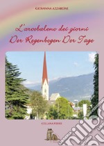 L'arcobaleno dei giorni. Der regenbogen der tage. Ediz. bilingue