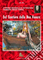 Sul sentiero della dea Venere. 2° premio letterario «Domenico Miciu Tempio» poesia erotica libro