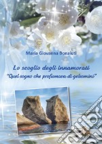 Lo scoglio degli innamorati. «Quel sogno che profumava di gelsomino» libro