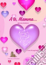 A te, mamma. Recital poetico libro