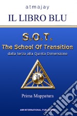 Il Libro blu. S.O.T. The School Of Transition. Dalla terza alla Quinta Dimensione (Prima Mappatura). Nuova ediz. libro