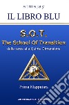 Il Libro blu. S.O.T. The School Of Transition. Dalla terza alla Quinta Dimensione (Prima Mappatura). Nuova ediz. libro