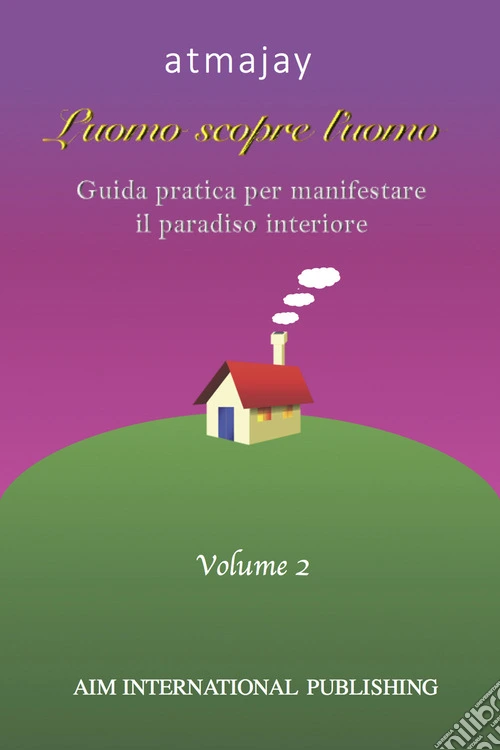 L'uomo scopre l'uomo. Ediz. speciale. Vol. 2: Guida pratica per manifestare il paradiso interiore