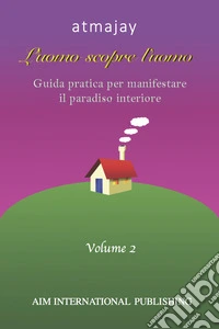 L'uomo scopre l'uomo. Ediz. speciale. Vol. 2: Guida pratica per manifestare il paradiso interiore libro
