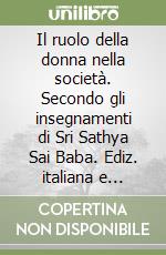 Il ruolo della donna nella società. Secondo gli insegnamenti di Sri Sathya Sai Baba. Ediz. italiana e inglese