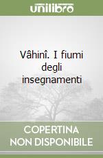 Vâhinî. I fiumi degli insegnamenti libro
