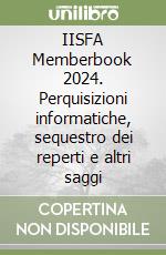 IISFA Memberbook 2024. Perquisizioni informatiche, sequestro dei reperti e altri saggi libro