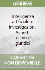 Intelligenza artificiale e investigazion. Aspetti tecnici e giuridici libro