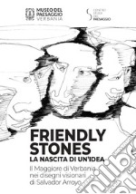 Friendly stones: la nascita di un'idea. Il Maggiore di Verbania nei disegni visionari di Salvador Arroyo. Ediz. illustrata