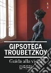 Gipsoteca Troubetzkoy. Guida alla visita. Ediz. multilingue libro