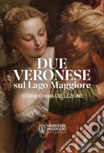 Due Veronese sul Lago Maggiore. Storia di una collezione libro