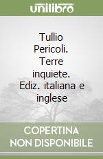 Tullio Pericoli. Terre inquiete. Ediz. italiana e inglese