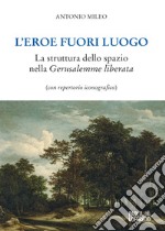 L'eroe fuori luogo. La struttura dello spazio nella «Gerusalemme liberata» (con repertorio iconografico)