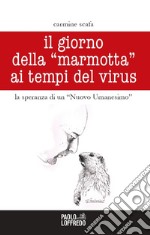 Il giorno della «marmotta» ai tempi del virus. La speranza di un «Nuovo Umanesimo» libro