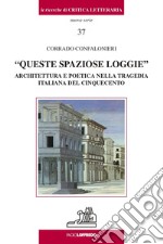 «Queste spaziose loggie». Architettura e poetica nella tragedia italiana del Cinquecento libro