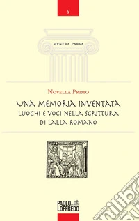 Una memoria inventata. Luoghi e voci nella scrittura di Lalla Romano