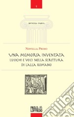 Una memoria inventata. Luoghi e voci nella scrittura di Lalla Romano libro