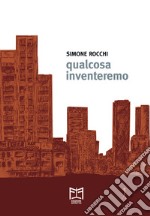 Qualcosa inventeremo libro