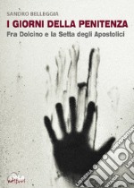 I giorni della penitenza. Fra Dolcino e la setta degli Apostolici