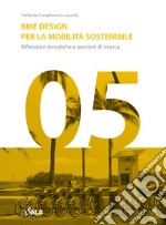 Bike Design per la mobilità sostenibile. Riflessioni tematiche e percorsi di ricerca. Ediz. italiana e inglese libro