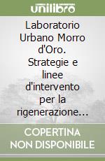 Laboratorio Urbano Morro d'Oro. Strategie e linee d'intervento per la rigenerazione urbana multiscalare libro