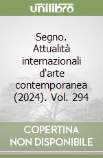 Segno. Attualità internazionali d'arte contemporanea (2024). Vol. 294 libro