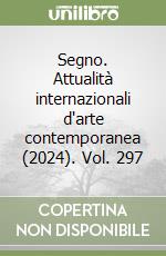 Segno. Attualità internazionali d'arte contemporanea (2024). Vol. 297 libro