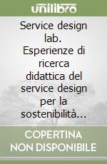 Service design lab. Esperienze di ricerca didattica del service design per la sostenibilità e l'inclusione sociale. Ediz. italiana e inglese libro