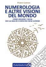 Numerologia e altre visioni del mondo. Come leggere i segni che la realtà ci mostra ogni giorno libro