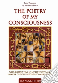 The poetry of my consciousness. Who Oberto was, what he wrote and how he grew up before becoming Falco. Ediz. italiana e inglese