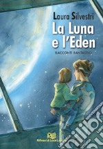 La Luna e l'Eden. Racconti fantastici libro