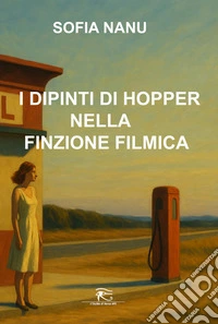 I dipinti di Hopper nella finzione filmica. Ediz. illustrata libro