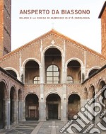 Ansperto da Biassono. Milano e la chiesa di Ambrogio in età carolingia libro