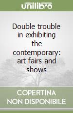 Double trouble in exhibiting the contemporary: art fairs and shows