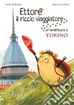 Ettore il riccio viaggiatore. Un'avventura a Torino libro