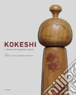 Kokeshi. Il tohoku fra tradizione e design libro