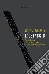 L'ostaggio. Renato Cortese, da cacciatore a preda. Storia surreale di un poliziotto libro