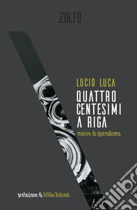Quattro centesimi a riga. Morire di giornalismo libro