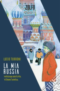 La mia Russia. Venticinque anni di vita in Unione Sovietica